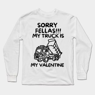 Sorry fellas!! My truck is my valentine Long Sleeve T-Shirt